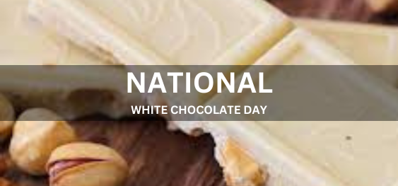 NATIONAL WHITE CHOCOLATE DAY  [राष्ट्रीय सफेद चॉकलेट दिवस]